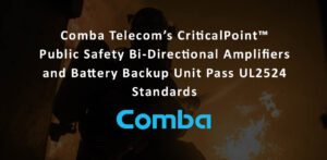 Comba Telecom’s CriticalPoint™ Public Safety Bi-Directional Amplifiers (BDA) and Battery Backup Unit (BBU) Pass UL 2524 Standards